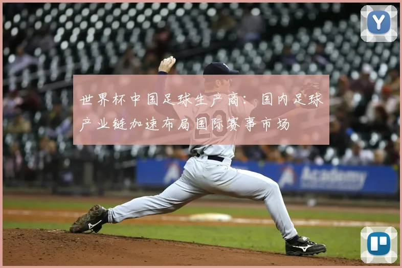 世界杯中国足球生产商：国内足球产业链加速布局国际赛事市场