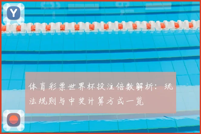 体育彩票世界杯投注倍数解析：玩法规则与中奖计算方式一览