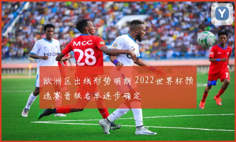 欧洲区出线形势明朗 2022世界杯预选赛晋级名单逐步确定