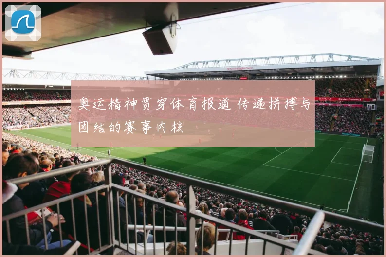 奥运精神贯穿体育报道 传递拼搏与团结的赛事内核