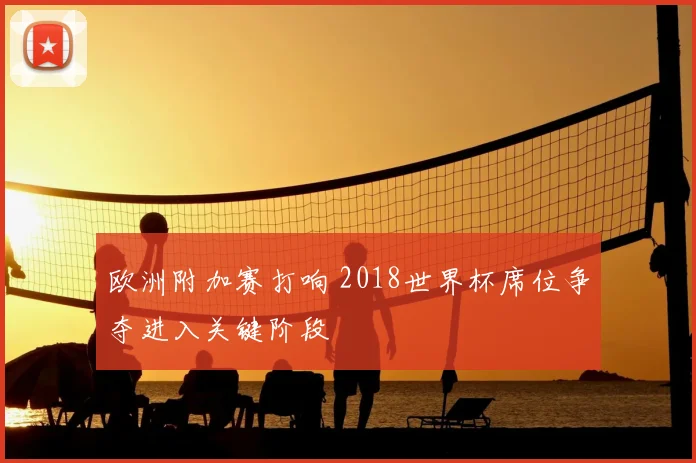 欧洲附加赛打响 2018世界杯席位争夺进入关键阶段