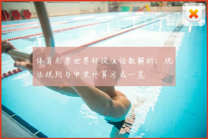 体育彩票世界杯投注倍数解析:玩法规则与中奖计算方式一览