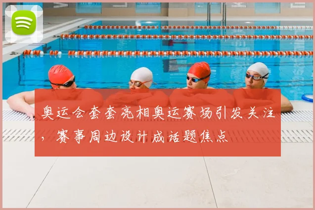 奥运会套套亮相奥运赛场引发关注，赛事周边设计成话题焦点
