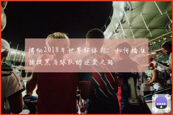 揭秘2018年世界杯体彩:如何精准捕捉黑马球队的逆袭之路
