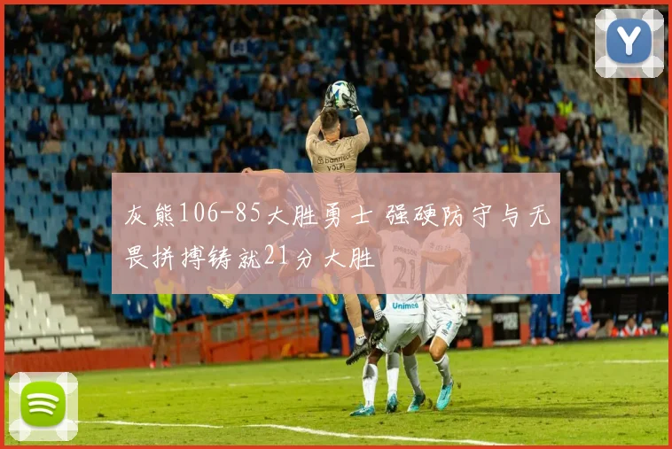 灰熊106-85大胜勇士 强硬防守与无畏拼搏铸就21分大胜