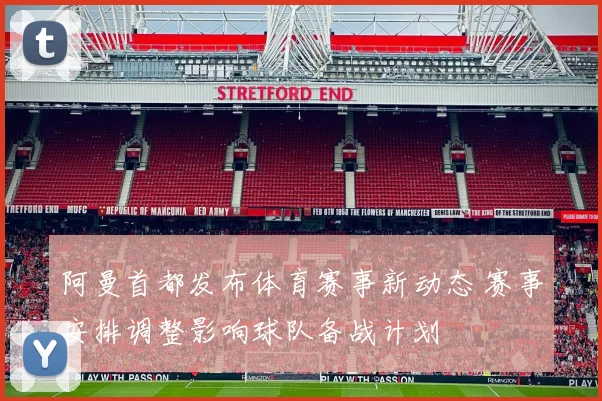 阿曼首都发布体育赛事新动态 赛事安排调整影响球队备战计划