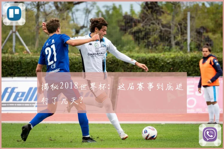 揭秘2018世界杯:这届赛事到底进行了几天?