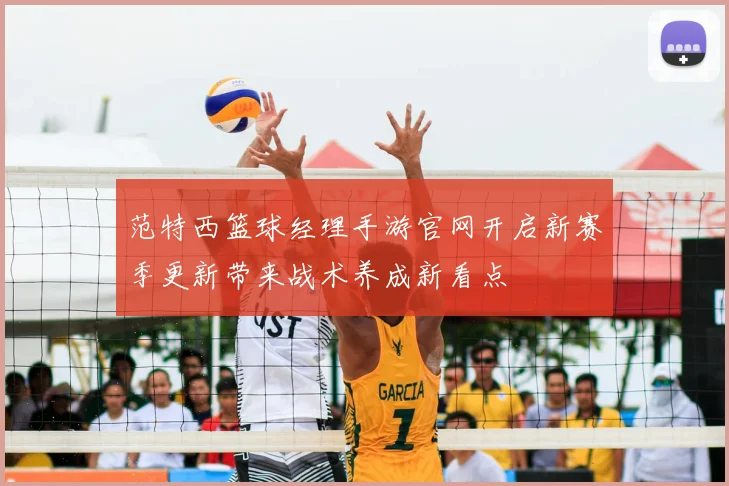 范特西篮球经理手游官网开启新赛季更新带来战术养成新看点